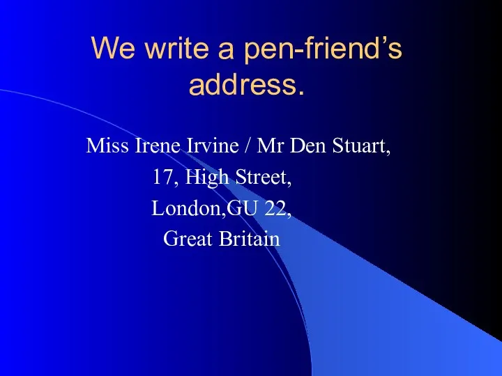 We write a pen-friend’s address. Miss Irene Irvine / Mr