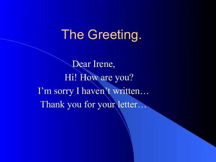 The Greeting. Dear Irene, Hi! How are you? I’m sorry