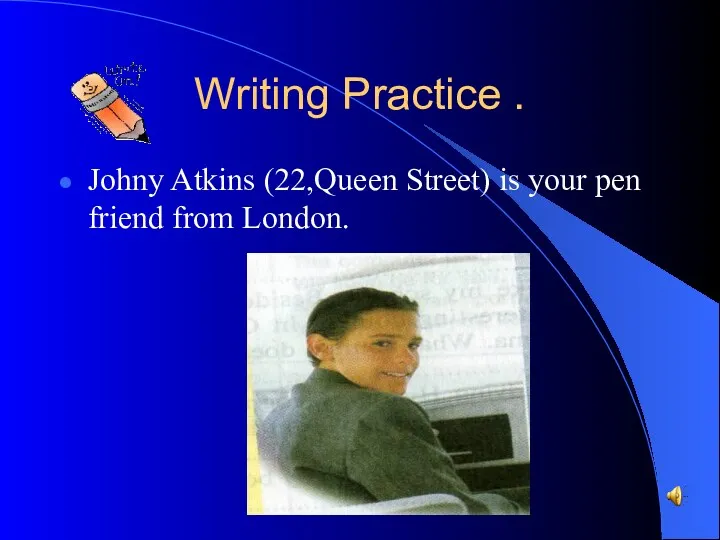 Writing Practice . Johny Atkins (22,Queen Street) is your pen friend from London.