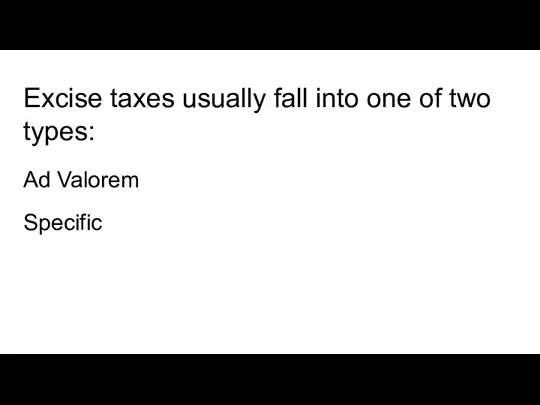 Excise taxes usually fall into one of two types: Ad Valorem Specific