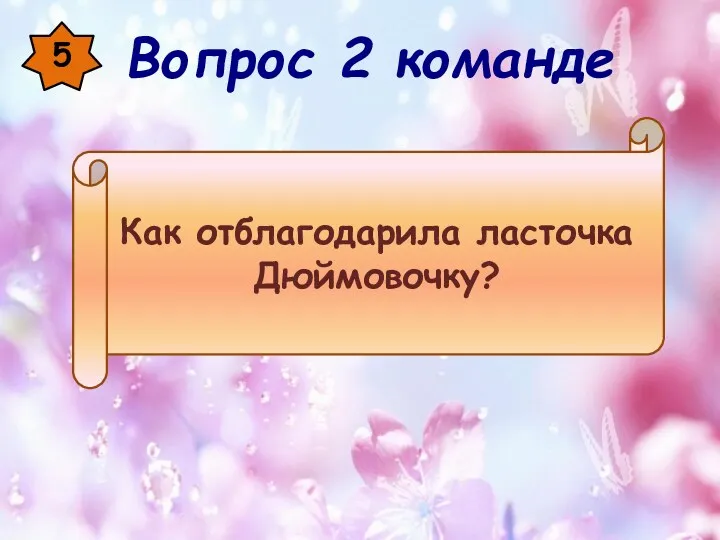 5 Как отблагодарила ласточка Дюймовочку? Вопрос 2 команде