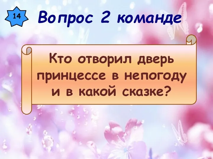 14 Кто отворил дверь принцессе в непогоду и в какой сказке? Вопрос 2 команде