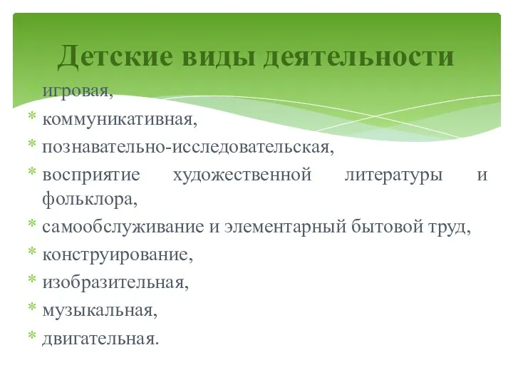 игровая, коммуникативная, познавательно-исследовательская, восприятие художественной литературы и фольклора, самообслуживание и