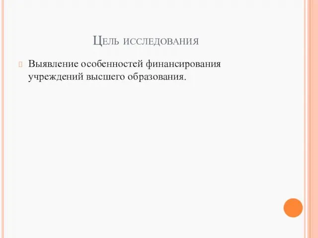 Цель исследования Выявление особенностей финансирования учреждений высшего образования.