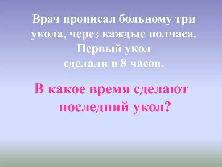 Врач прописал больному три укола, через каждые полчаса. Первый укол