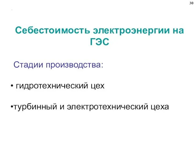 . Себестоимость электроэнергии на ГЭС Стадии производства: гидротехнический цех турбинный и электротехнический цеха 30