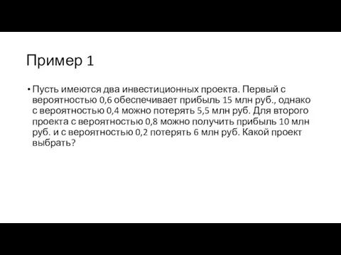 Пример 1 Пусть имеются два инвестиционных проекта. Пер­вый с вероятностью