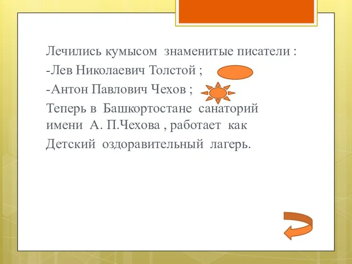 Лечились кумысом знаменитые писатели : -Лев Николаевич Толстой ; -Антон Павлович Чехов ;