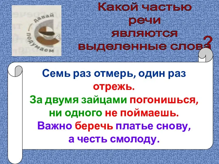 Какой частью речи являются выделенные слова ? Семь раз отмерь,