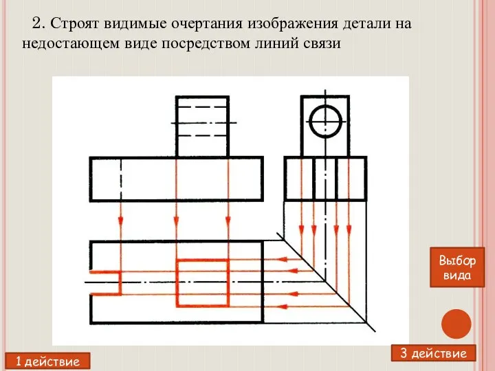 2. Строят видимые очертания изображения детали на недостающем виде посредством