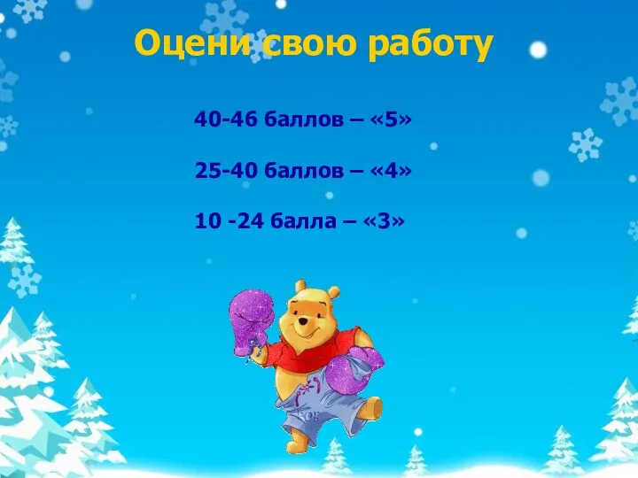 Оцени свою работу 40-46 баллов – «5» 25-40 баллов – «4» 10 -24 балла – «3»