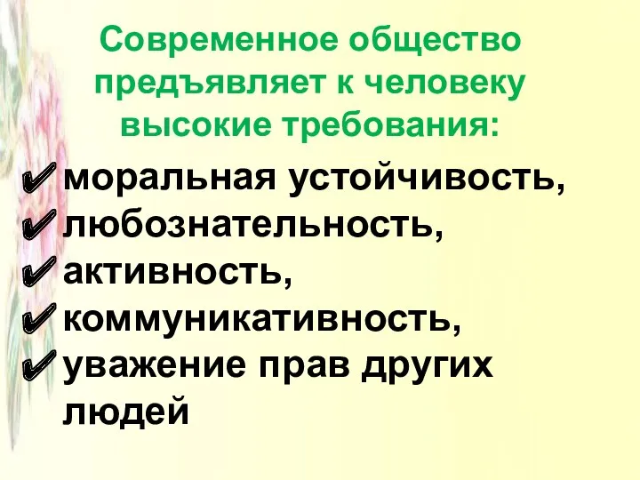 Современное общество предъявляет к человеку высокие требования: моральная устойчивость, любознательность, активность, коммуникативность, уважение прав других людей