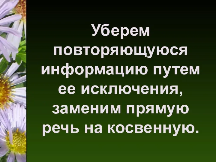 Уберем повторяющуюся информацию путем ее исключения, заменим прямую речь на косвенную.