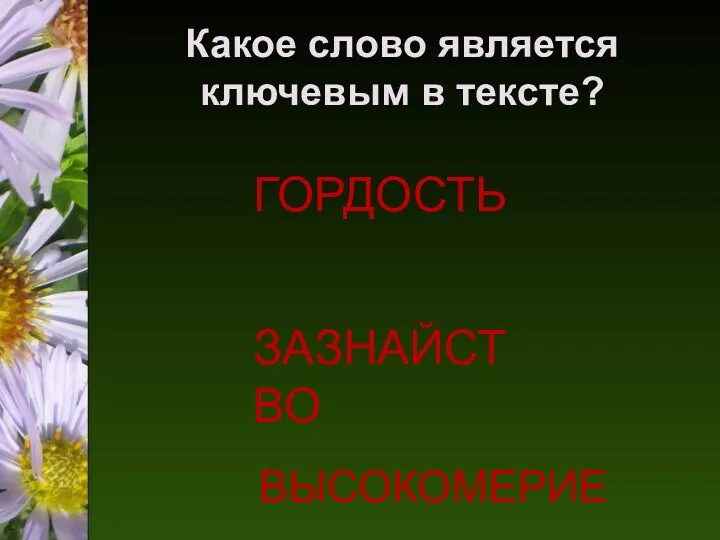 Какое слово является ключевым в тексте? ГОРДОСТЬ ЗАЗНАЙСТВО ВЫСОКОМЕРИЕ