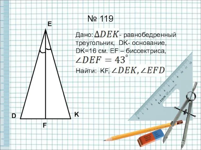 № 119 D E K F Дано: - равнобедренный треугольник,