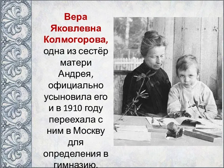 Вера Яковлевна Колмогорова, одна из сестёр матери Андрея, официально усыновила