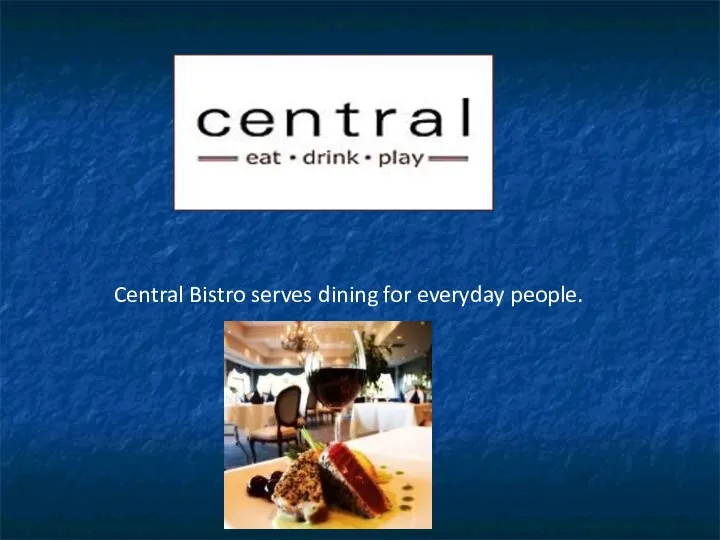 Central Bistro serves dining for everyday people.