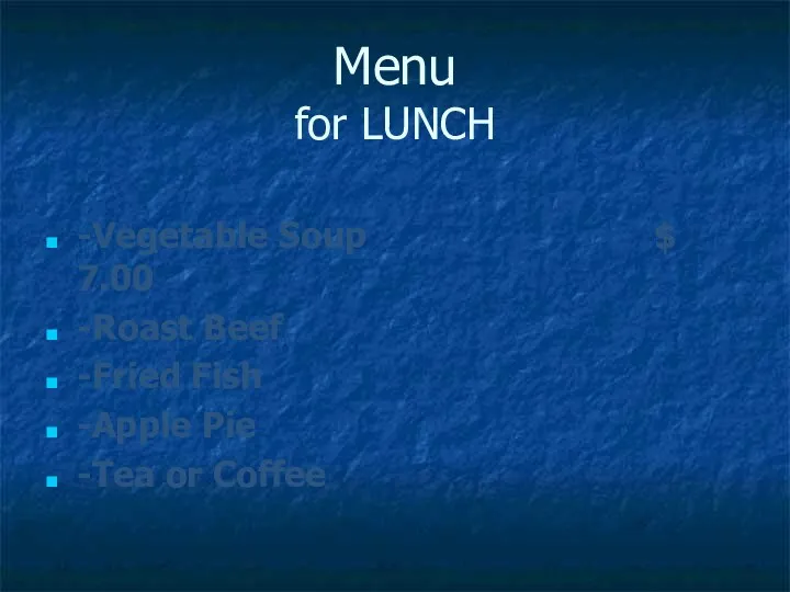Menu for LUNCH -Vegetable Soup $ 7.00 -Roast Beef -Fried Fish -Apple Pie -Tea or Coffee