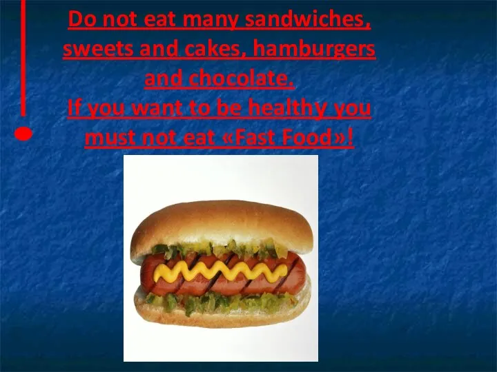 Do not eat many sandwiches, sweets and cakes, hamburgers and chocolate. If you
