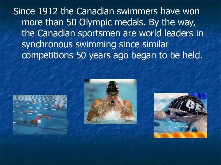 Since 1912 the Canadian swimmers have won more than 50 Olympic medals. By