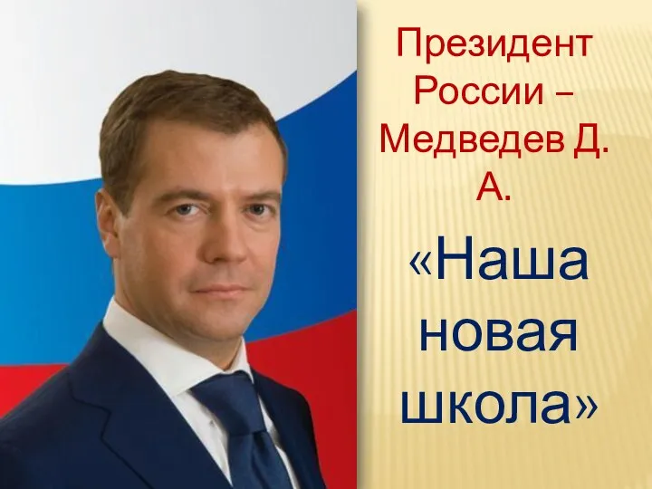 «Наша новая школа» Президент России – Медведев Д.А.