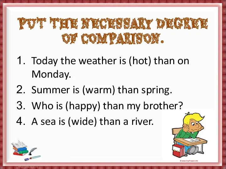 Put the necessary degree of comparison. Today the weather is