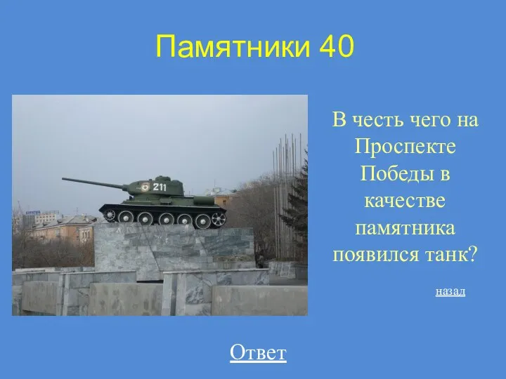 Памятники 40 В честь чего на Проспекте Победы в качестве памятника появился танк? Ответ назад