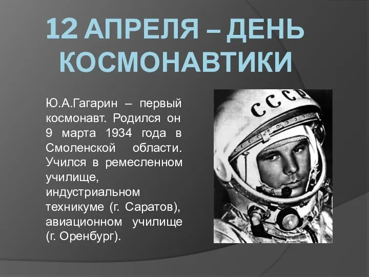 12 апреля – День космонавтики Ю.А.Гагарин – первый космонавт. Родился он 9 марта