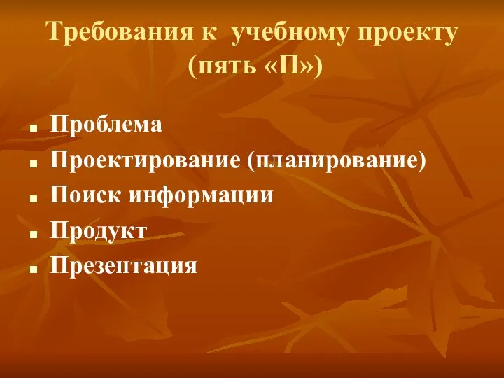 Требования к учебному проекту (пять «П») Проблема Проектирование (планирование) Поиск информации Продукт Презентация