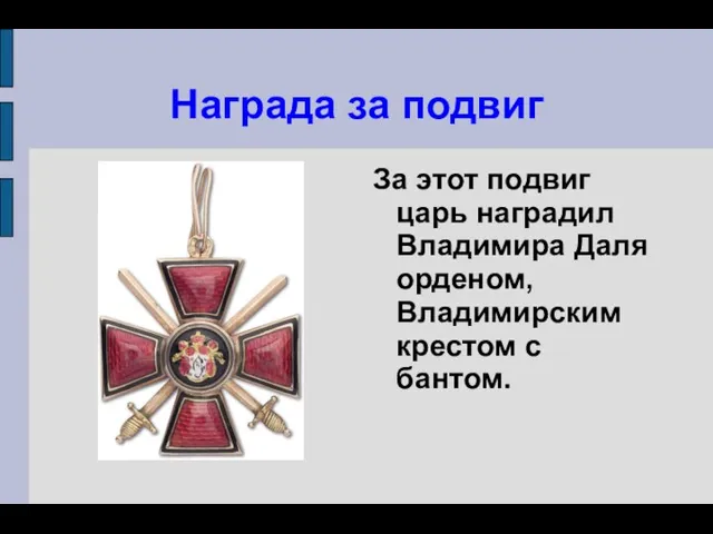 Награда за подвиг За этот подвиг царь наградил Владимира Даля орденом, Владимирским крестом с бантом.