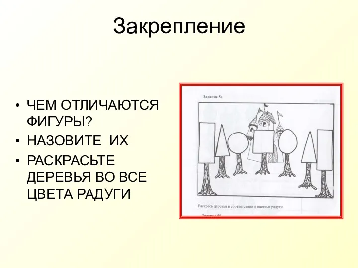 Закрепление ЧЕМ ОТЛИЧАЮТСЯ ФИГУРЫ? НАЗОВИТЕ ИХ РАСКРАСЬТЕ ДЕРЕВЬЯ ВО ВСЕ ЦВЕТА РАДУГИ