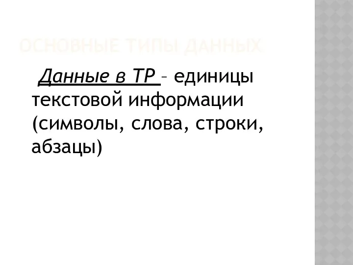 ОСНОВНЫЕ типы данных Данные в ТР – единицы текстовой информации (символы, слова, строки, абзацы)