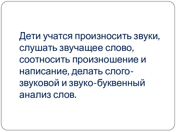 Дети учатся произносить звуки, слушать звучащее слово, соотносить произношение и