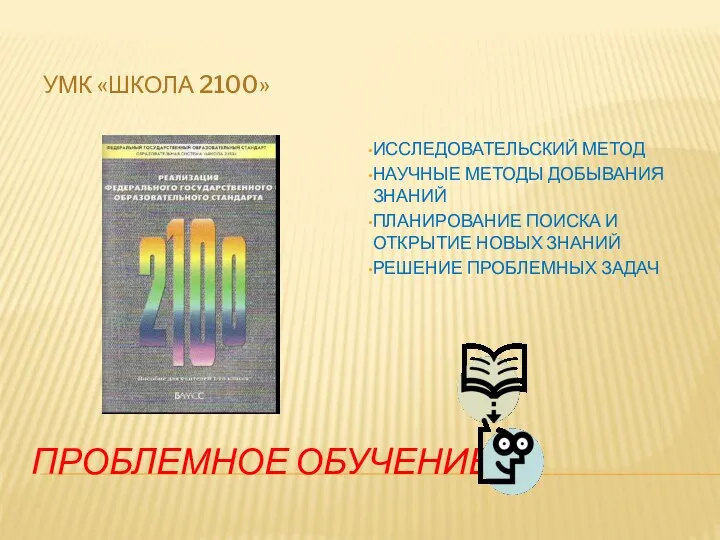 ПРОБЛЕМНОЕ ОБУЧЕНИЕ УМК «ШКОЛА 2100» ИССЛЕДОВАТЕЛЬСКИЙ МЕТОД НАУЧНЫЕ МЕТОДЫ ДОБЫВАНИЯ