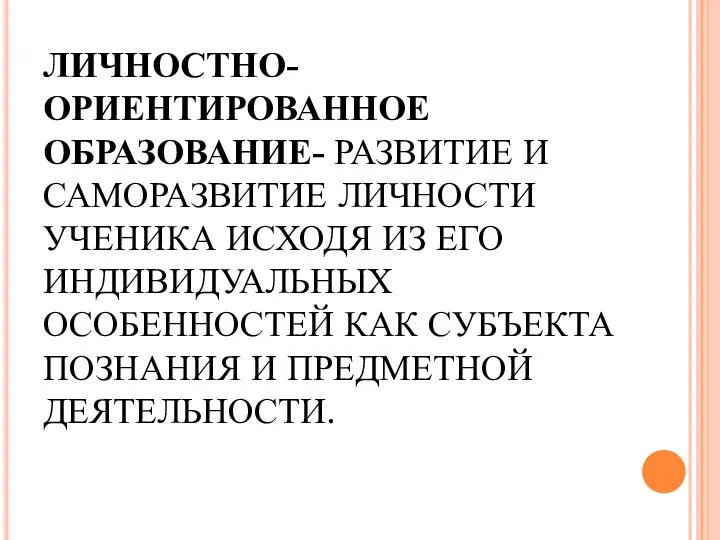 ЛИЧНОСТНО-ОРИЕНТИРОВАННОЕ ОБРАЗОВАНИЕ- РАЗВИТИЕ И САМОРАЗВИТИЕ ЛИЧНОСТИ УЧЕНИКА ИСХОДЯ ИЗ ЕГО