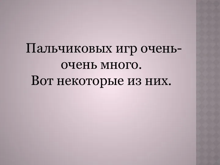 Пальчиковых игр очень-очень много. Вот некоторые из них.