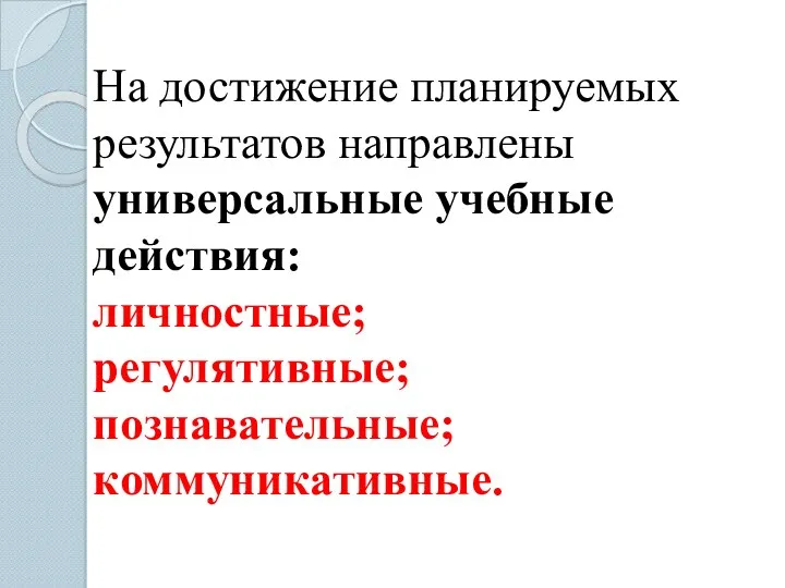 На достижение планируемых результатов направлены универсальные учебные действия: личностные; регулятивные; познавательные; коммуникативные.