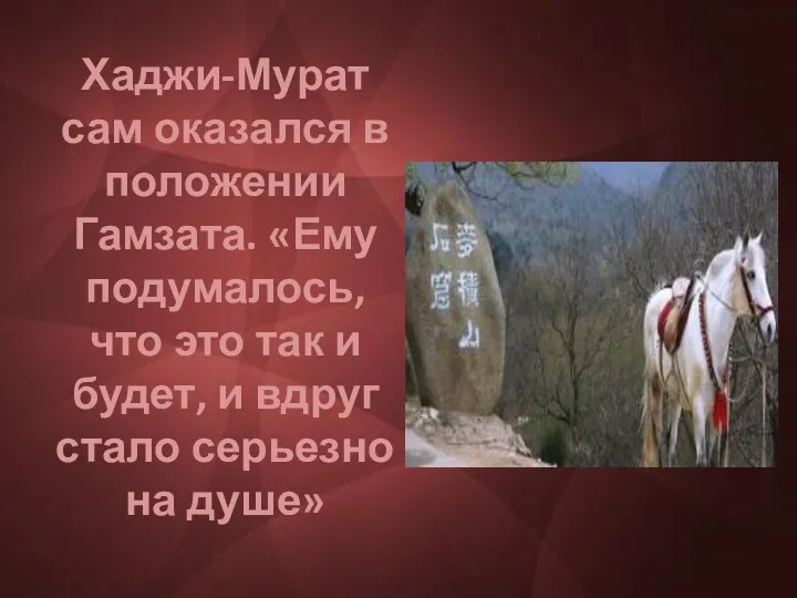 Хаджи-Мурат сам оказался в положении Гамзата. «Ему подумалось, что это так и будет,