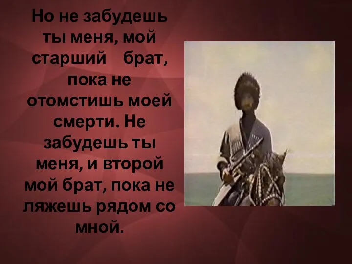 Но не забудешь ты меня, мой старший брат, пока не отомстишь моей смерти.