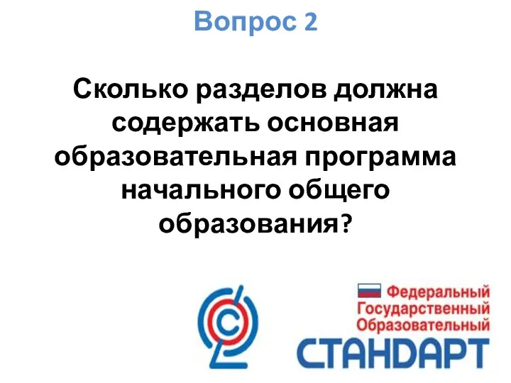 Вопрос 2 Сколько разделов должна содержать основная образовательная программа начального общего образования?