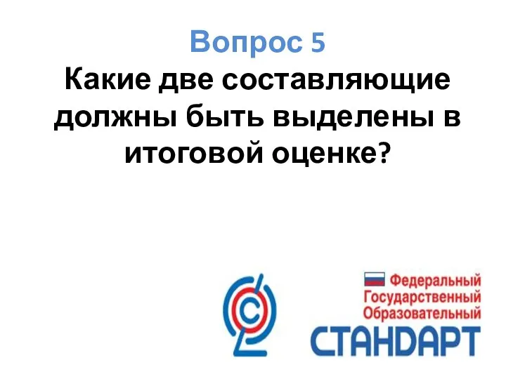 Вопрос 5 Какие две составляющие должны быть выделены в итоговой оценке?