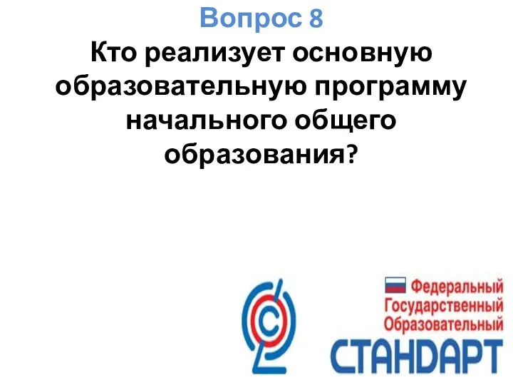 Вопрос 8 Кто реализует основную образовательную программу начального общего образования?