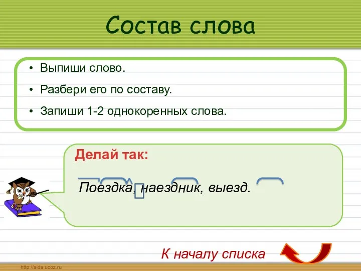 Состав слова Выпиши слово. Разбери его по составу. Запиши 1-2 однокоренных слова. Делай