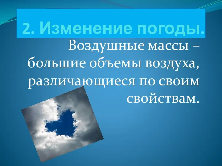 2. Изменение погоды. Воздушные массы – большие объемы воздуха, различающиеся по своим свойствам.