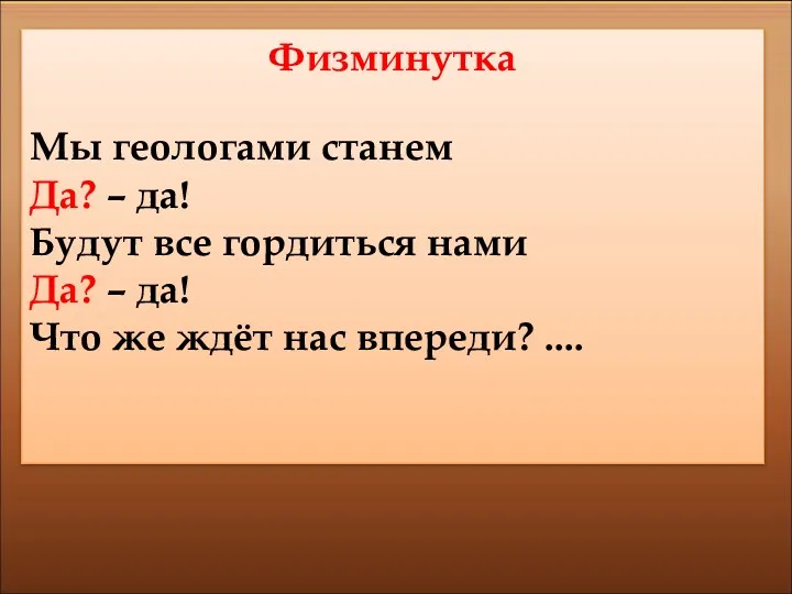 Физминутка Мы геологами станем Да? – да! Будут все гордиться