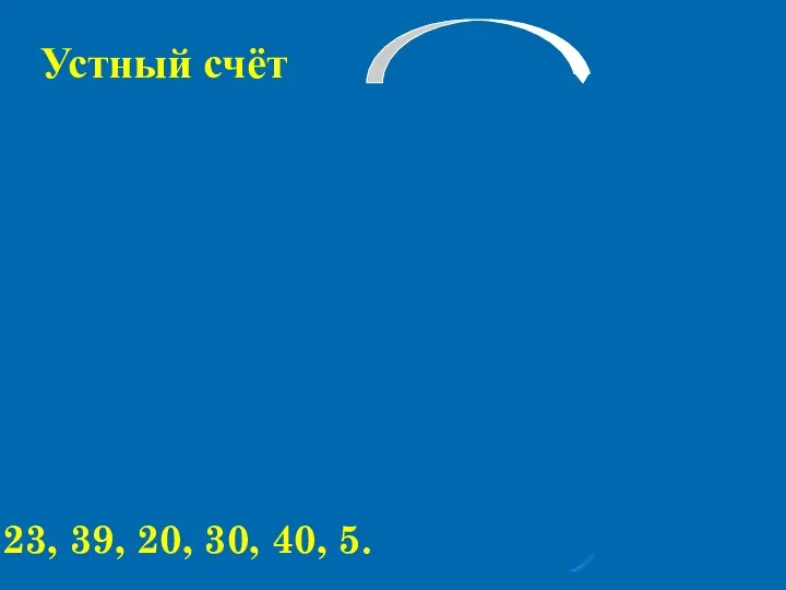 Устный счёт 23, 39, 20, 30, 40, 5.