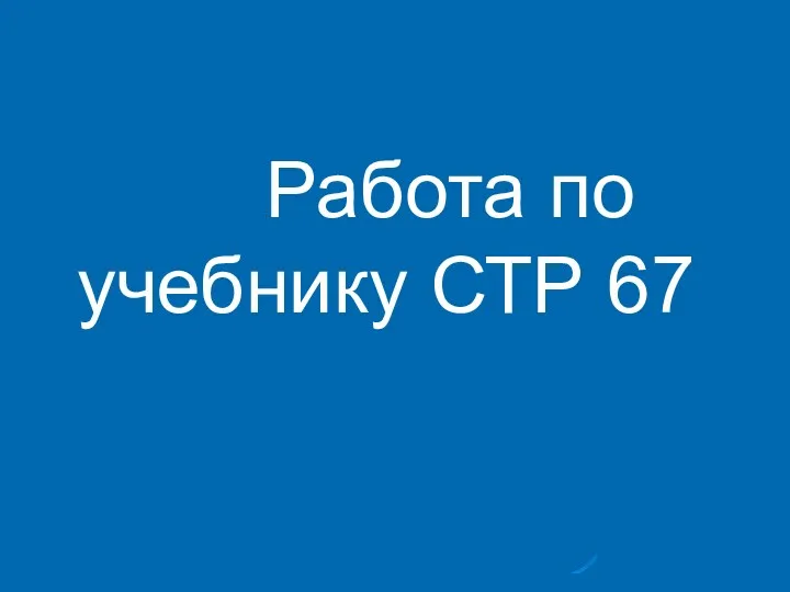 Работа по учебнику СТР 67