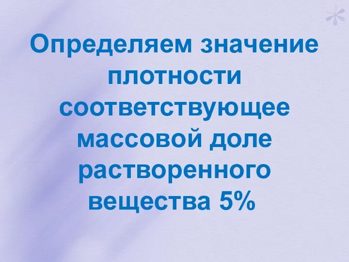 Определяем значение плотности соответствующее массовой доле растворенного вещества 5%