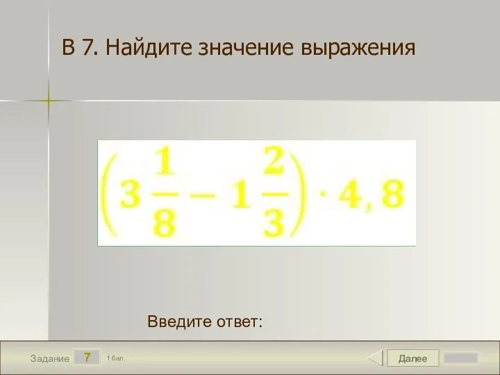 Далее 7 Задание 1 бал. Введите ответ: В 7. Найдите значение выражения