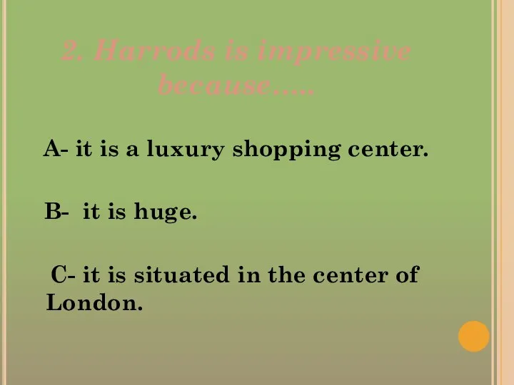 2. Harrods is impressive because….. A- it is a luxury